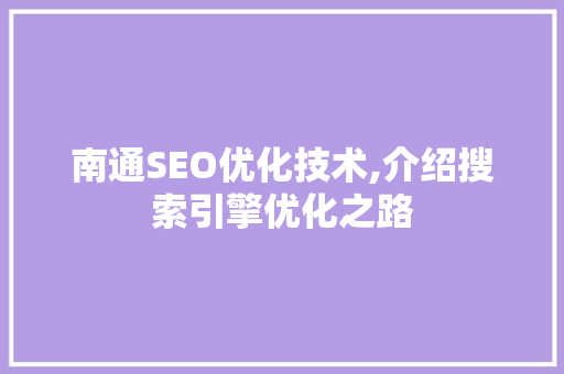 南通SEO优化技术,介绍搜索引擎优化之路