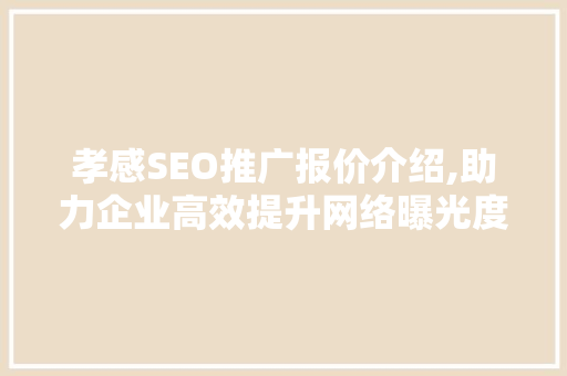 孝感SEO推广报价介绍,助力企业高效提升网络曝光度