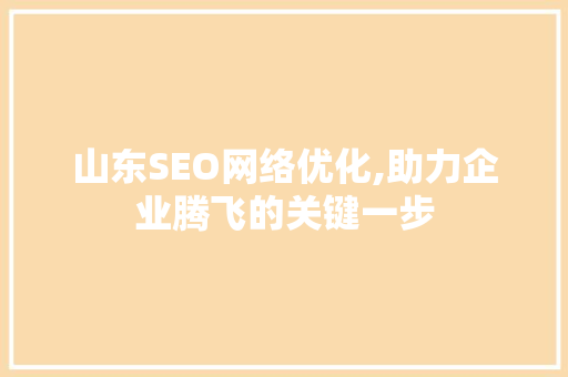 山东SEO网络优化,助力企业腾飞的关键一步  第1张