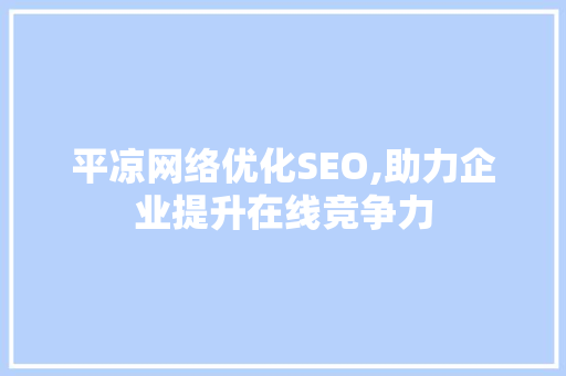 平凉网络优化SEO,助力企业提升在线竞争力