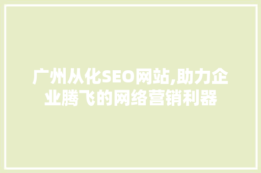 广州从化SEO网站,助力企业腾飞的网络营销利器