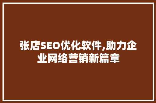 张店SEO优化软件,助力企业网络营销新篇章