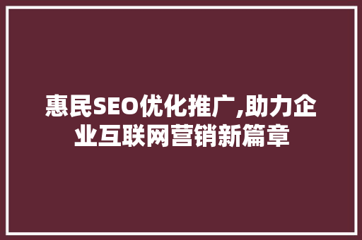 惠民SEO优化推广,助力企业互联网营销新篇章
