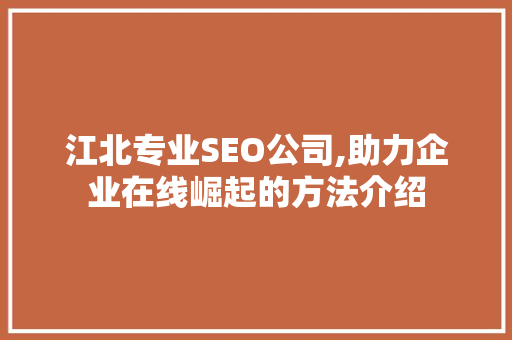 江北专业SEO公司,助力企业在线崛起的方法介绍