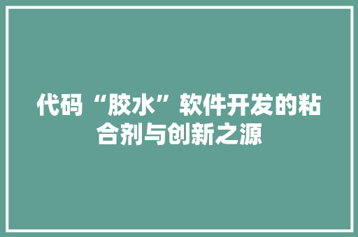 代码“胶水”软件开发的粘合剂与创新之源