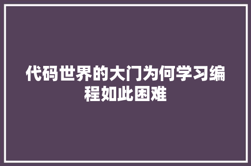 代码世界的大门为何学习编程如此困难
