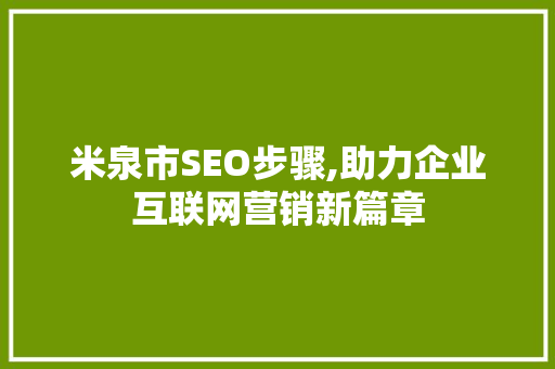 米泉市SEO步骤,助力企业互联网营销新篇章