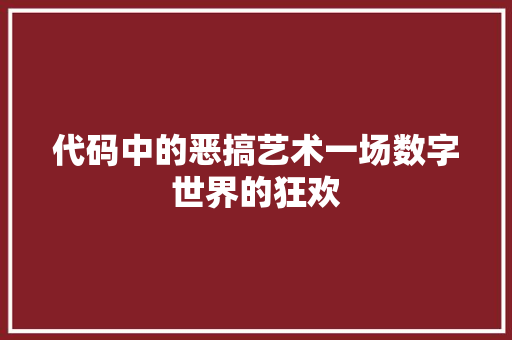 代码中的恶搞艺术一场数字世界的狂欢