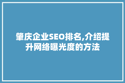 肇庆企业SEO排名,介绍提升网络曝光度的方法