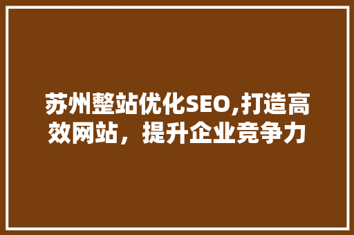 苏州整站优化SEO,打造高效网站，提升企业竞争力