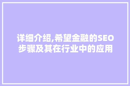 详细介绍,希望金融的SEO步骤及其在行业中的应用