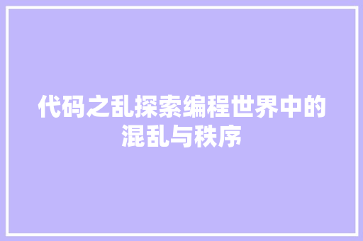 代码之乱探索编程世界中的混乱与秩序