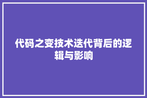 代码之变技术迭代背后的逻辑与影响
