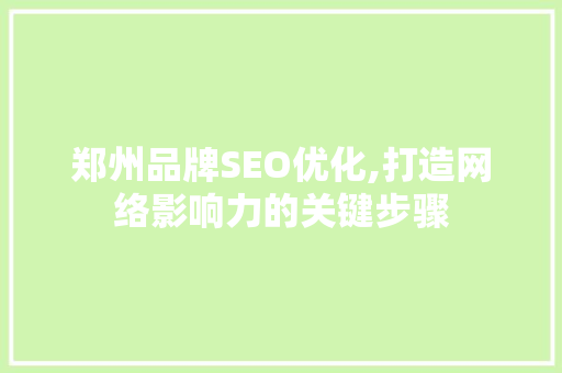 郑州品牌SEO优化,打造网络影响力的关键步骤