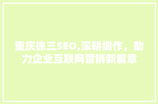 重庆徐三SEO,深耕细作，助力企业互联网营销新篇章