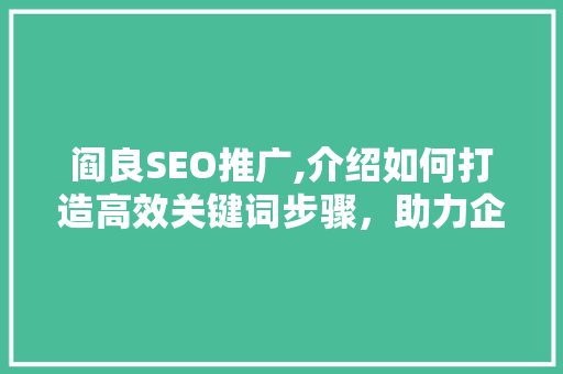 阎良SEO推广,介绍如何打造高效关键词步骤，助力企业腾飞