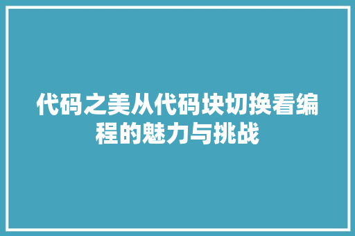 代码之美从代码块切换看编程的魅力与挑战