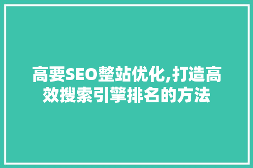 高要SEO整站优化,打造高效搜索引擎排名的方法