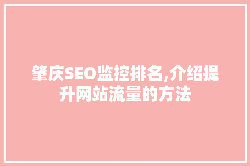 肇庆SEO监控排名,介绍提升网站流量的方法