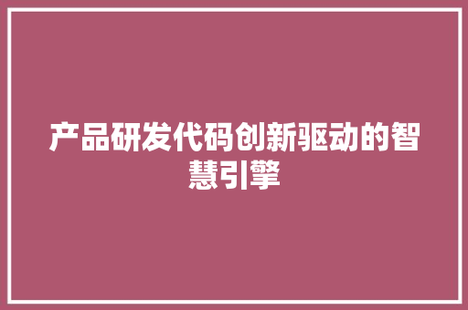 产品研发代码创新驱动的智慧引擎