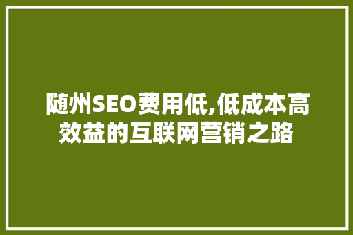 随州SEO费用低,低成本高效益的互联网营销之路