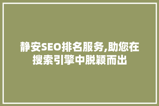 静安SEO排名服务,助您在搜索引擎中脱颖而出