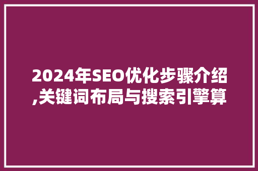 2024年SEO优化步骤介绍,关键词布局与搜索引擎算法更新