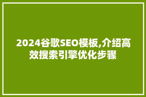 2024谷歌SEO模板,介绍高效搜索引擎优化步骤