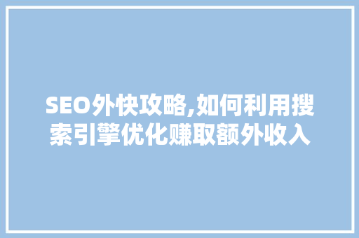SEO外快攻略,如何利用搜索引擎优化赚取额外收入