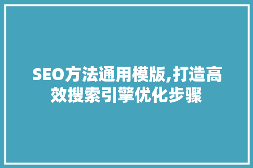 SEO方法通用模版,打造高效搜索引擎优化步骤