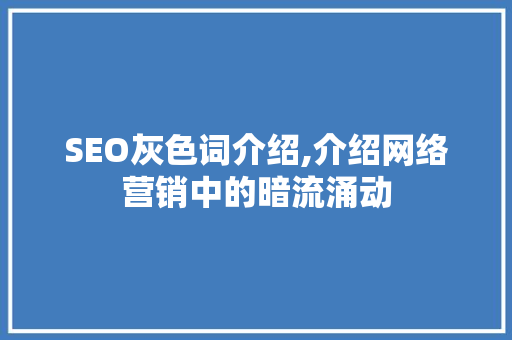 SEO灰色词介绍,介绍网络营销中的暗流涌动