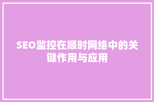 SEO监控在顺时网络中的关键作用与应用