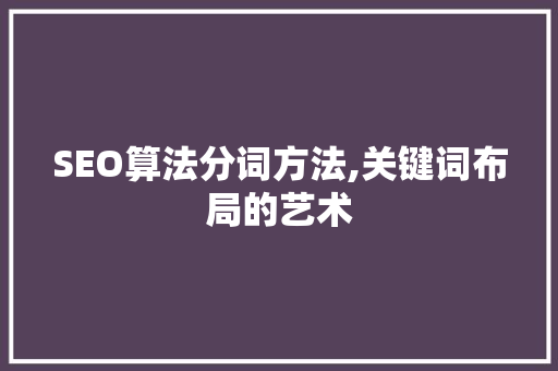 SEO算法分词方法,关键词布局的艺术
