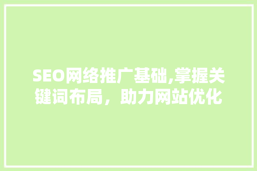 SEO网络推广基础,掌握关键词布局，助力网站优化