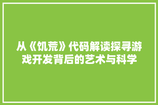 从《饥荒》代码解读探寻游戏开发背后的艺术与科学