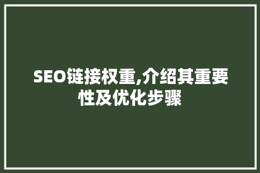SEO链接权重,介绍其重要性及优化步骤