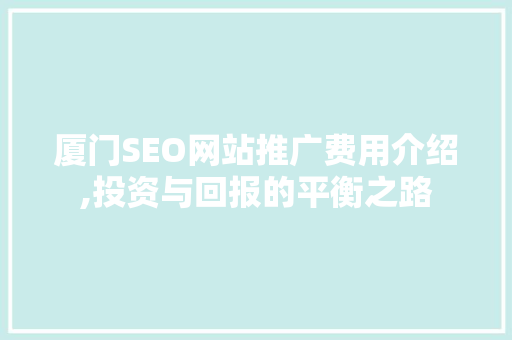 厦门SEO网站推广费用介绍,投资与回报的平衡之路