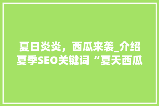 夏日炎炎，西瓜来袭_介绍夏季SEO关键词“夏天西瓜”的魅力