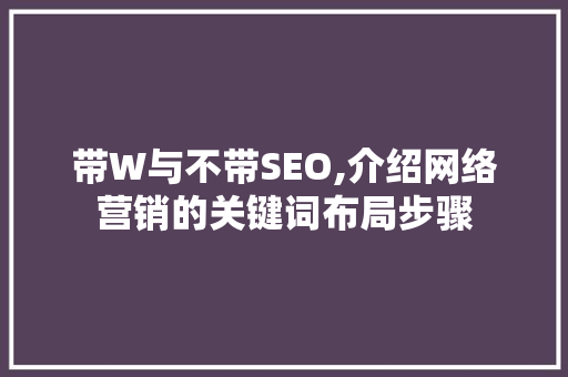 带W与不带SEO,介绍网络营销的关键词布局步骤