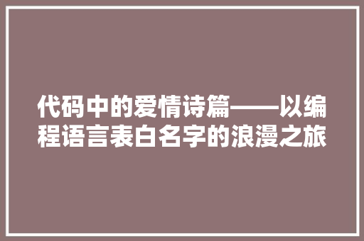 代码中的爱情诗篇——以编程语言表白名字的浪漫之旅