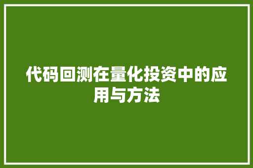 代码回测在量化投资中的应用与方法