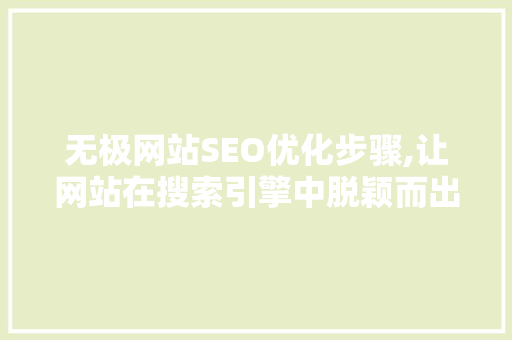 无极网站SEO优化步骤,让网站在搜索引擎中脱颖而出