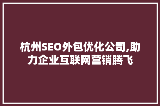 杭州SEO外包优化公司,助力企业互联网营销腾飞