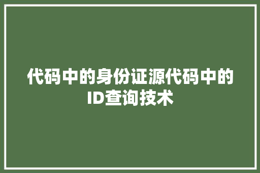 代码中的身份证源代码中的ID查询技术