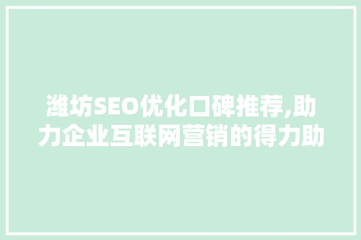 潍坊SEO优化口碑推荐,助力企业互联网营销的得力助手