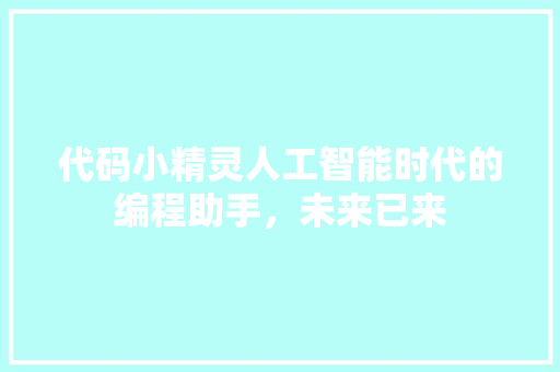 代码小精灵人工智能时代的编程助手，未来已来