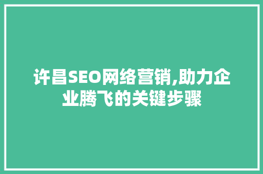 许昌SEO网络营销,助力企业腾飞的关键步骤