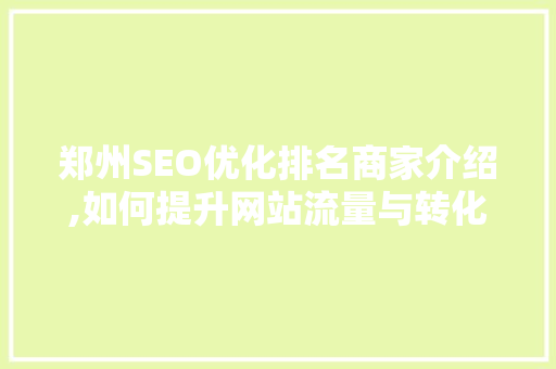 郑州SEO优化排名商家介绍,如何提升网站流量与转化率
