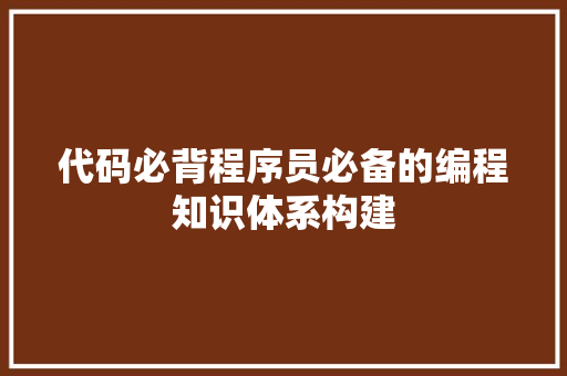 代码必背程序员必备的编程知识体系构建