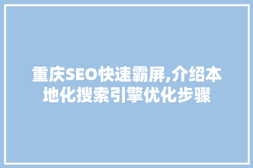 重庆SEO快速霸屏,介绍本地化搜索引擎优化步骤